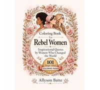 Coloring Book for Rebel Women: Inspirational Quotes by Powerful Women with Elegant Floral Designs for Relaxation and Creativity | Adult Feminist Coloring Book | Volume 1