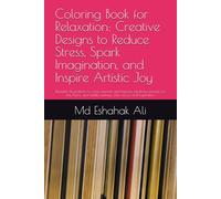 Coloring Book for Relaxation: Creative Designs to Reduce Stress, Spark Imagination, and Inspire Artistic Joy: Beautiful illustrations to color, ... adults seeking calm, focus, and inspiration.