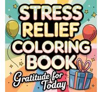 Coloring Book for Stress Relief, Gratitude for Yesterday, Today & Tomorrow for Kids and Adults.: Find calm and gratitude with every page - perfect for kids and adults alike.