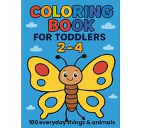 Coloring Book for Toddlers Ages 2-4: 100 Everyday Things & Animals | Big, Funny Pictures for Crayon Coloring | Easy and Fun First Coloring Book for Kids