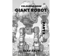 Coloring Book - Giant Robot - An Exciting Journey into the World of Giant Mechs and Robots. Part 2