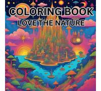 Coloring Book Love the Nature : Nature's Wonders An Eco-Friendly Coloring Book for Kids and Adults: Fun, Creative, and Educational Coloring Pages to Teach Kids About the Environment