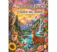 Coloring Book Nature and Animals for Adults: A Creative Stress Relief Coloring Book Featuring Beautiful Nature Scenes, Floral Patterns, Forest Animals, Mountains, Gardens, and Peaceful Landscapes