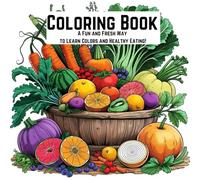 Coloring Book of Fruits and Veggies: A Fun and Fresh Way to Learn Colors and Healthy Eating!