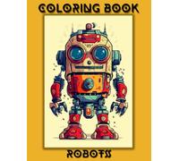 COLORING BOOK ROBOTS: FOR KIDS AGES 3-12 ROBOT dog, cat, dinosaur, transformer