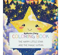 Coloring Book The Happy Little Star and The Magic Within: A Magical Toddler and Pre-Schooler Colouring Adventure with Stars, Imagination, and Fun for ... Creativity and Develop Fine Motor Skills.