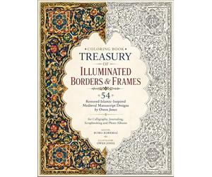 Coloring Book Treasury of Illuminated Borders & Frames: 54 Restored Islamic-Inspired Medieval Manuscript Designs by Owen Jones for Calligraphy, Journaling, Scrapbooking and Photo Albums
