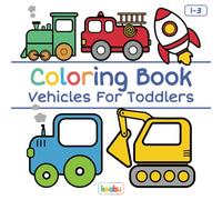 Coloring Book Vehicles For Toddlers: First Doodling For Children Ages 1-3 - Digger, Car, Fire Truck And Many More Big Vehicles For Boys And Girls