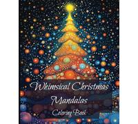 Coloring Book: Whimsical Christmas Mandalas perfect for kids, teens, adults and anyone looking for a moment of peaceful, stress-free relaxation