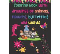Coloring Book With Drawings Of Animals, Flowers, Butterflies And Words: Coloring The Drawings Of Wild And Water Animals And Flowers And Coloring Their Names As Well ...Easy And Uncomplicated Coloring