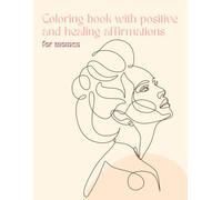 Coloring Book with Positive and Healing Affirmations for Women: A beautifully illustrated book combining the meditative joy of coloring with powerful affirmations that uplift, empower, and heal