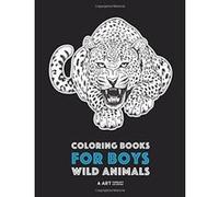 Coloring Books For Boys: Wild Animals: Advanced Coloring Pages for Teenagers, Tweens, Older Kids & Boys, Zendoodle Animal Designs, Lions, Tigers, ... Practice for Stress Relief & Relaxation