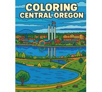 Coloring Central Oregon: A Bend, Oregon Coloring Book Featuring Landmarks, Local Favorites, and Scenic Nature from the Heart of Central Oregon