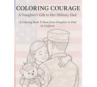Coloring Courage: A Daughter’s Gift to Her Military Dad: A Coloring Book Tribute from Daughter to Dad in Uniform