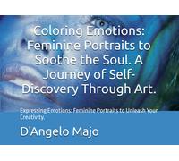Coloring Emotions: Feminine Portraits To Soothe The Soul. A Journey Of Self-Discovery Through Art.: Expressing Emotions: Feminine Portraits To Unleash Your Creativity.