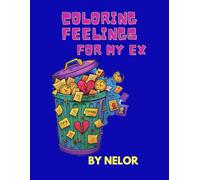 Coloring Feelings For My Ex: A Funny Adult Coloring Book for Breakups, Stress Relief and Getting Over It - Bold Line Art For Mental Health and Closure