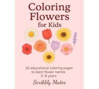 Coloring Flowers for Kids: 30 Educational Coloring Pages to Learn Flower Names - For Ages 3-8