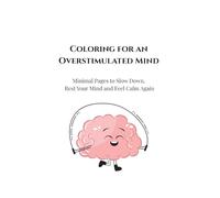 Coloring for an Overstimulated Mind: Minimal Coloring Pages to Slow Down,Reduce Mental Overload, and Rest Your Mind