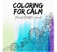 Coloring for Calm: Manifest, Meditate & Unwind - A Mindfulness Coloring Book with Mandalas, Affirmations & Meditations for Stress Relief and Inner Peace