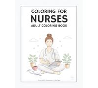 Coloring for Nurses: A Stress Relief Coloring Book of Humor, Heart, and Relaxation for Healthcare Heroes
