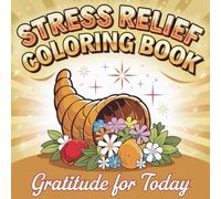 Coloring Gratitude: A Coloring Book to Transform Stress into Daily Peace children e adults.: From sunrise smiles to bedtime hugs, discover the joy of living gratefully together.