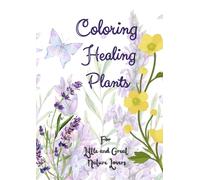 Coloring Healing Plants.: For Little and Great Nature Lovers. Relax, Color + Learn about the Healing World + Be Creative Yourself = MINDFULNESS = 29 ... Herbs + Space to Draw Your Favorite Plant!