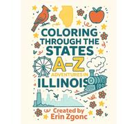 Coloring Illinois: An A to Z Tour of the State: Explore the Sights, Symbols & Stories of Illinois - One Letter at a Time!