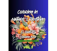 Coloring in Nature’s Rhythm: 50 FLOWERS Coloring Book- Advanced Floral Coloring