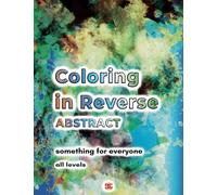 Coloring in Reverse Abstract Designs Book for Adults: 50 Reverse Coloring Backgrounds with Watercolor Abstract Themes for You to Draw, Doodle, Trace the Lines, Sketch and Relax Your Mind