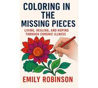 Coloring In The Missing Pieces: Living, Healing, and Hoping Through Chronic Illness