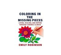 Coloring In The Missing Pieces: Living, Healing, and Hoping Through Chronic Illness