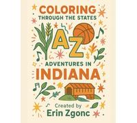 Coloring Indiana: An A to Z Tour of the State: Explore the Sights, Symbols & Stories of Indiana - One Letter at a Time!