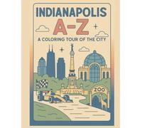 Coloring Indianapolis: An A to Z Adventure: Explore Indianapolis - One Letter at a Time!