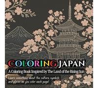 Coloring Japan - A Coloring Book Inspired by The Land of the Rising Sun: Color Each Page And Learn About Japan's Culture, Symbols and Places!