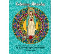Coloring Miracles: Adult Coloring Book Featuring Saints, Archangels, and Virgins: Stained Glass and Mandala Designs for Spiritual Relaxation, Prayer, and Devotion.
