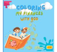 Coloring My Finances with God: Bible-Based Coloring and Activity Book to Teach Kids Ages 4-10 about Money, Saving, and God’s Wisdom