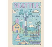 Coloring Seattle: An A to Z Adventure: Explore Seattle - One Letter at a Time!