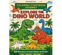 COLORING STORYBOOK JOURNEY: EXPLORE THE DINO WORLD: A Fun and Educational Dinosaur Fact & Coloring Book for Kids Ages 4-8 - Learn About 50 Amazing Dinosaurs and Color Them All!