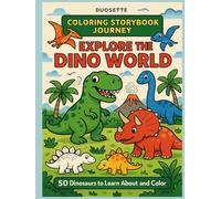 COLORING STORYBOOK JOURNEY: EXPLORE THE DINO WORLD: A Fun and Educational Dinosaur Fact & Coloring Book for Kids Ages 4-8 - Learn About 50 Amazing Dinosaurs and Color Them All!