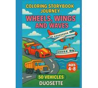 COLORING STORYBOOK JOURNEY: WHEELS, WINGS, AND WAVES: Learn and Color 50 Fun Vehicles for Kids Ages 4-8 - Cars, Trucks, Trains, Planes, and Boats for Early Learning and Imaginative Play