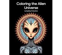 Coloring the Alien Universe: Coloring Book for Stress Relief and Relaxation for Adults: Whimsical illustrations to calm your mind and spark creativity