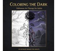 Coloring the Dark: Halloween Art Therapy for Adults: Detailed Spooky Designs for Stress Relief: A Premium Adult Coloring Book of Elegant Halloween Art for Relaxation and Mindfulness