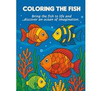 Coloring the Fish: Bring The Fish to Life and Discover An Ocean Of Imagination.
