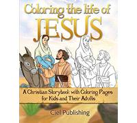 Coloring The Life of Jesus: A Christian Storybook with Coloring Pages for Kids and Their Adults