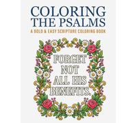 Coloring the Psalms A Bold & Easy Scripture Coloring Book: This Book Inspirational Bible Verses, Psalms, Faith-Filled Designs, Flowers, Hearts & Peaceful Scripture Coloring Pages for Adults and Teens