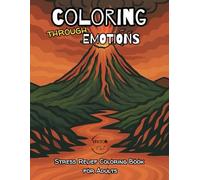 Coloring Through Emotions: A Mental Health Coloring Book for Adults: Stress Relief, Emotional Healing, and Self-Discovery - Perfect for Alcohol Markers and Colored Pencils