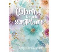 Coloring through Scripture: A Scripture Coloring Book for Adults Seeking Calm, Encouragement, and Quiet Time With God