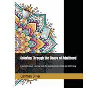 Coloring Through the Chaos of Adulthood: A sarcastic adult coloring book for people who are tired, but still trying