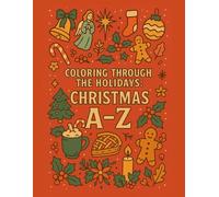 Coloring Through the Holidays: Christmas A-Z: A joyful coloring journey from Advent to Yuletide Cheer