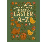 Coloring Through the Holidays: Easter A-Z: A sweet springtime coloring journey from April blossoms to zippy little lambs